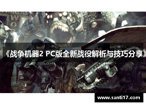 《战争机器2 PC版全新战役解析与技巧分享》